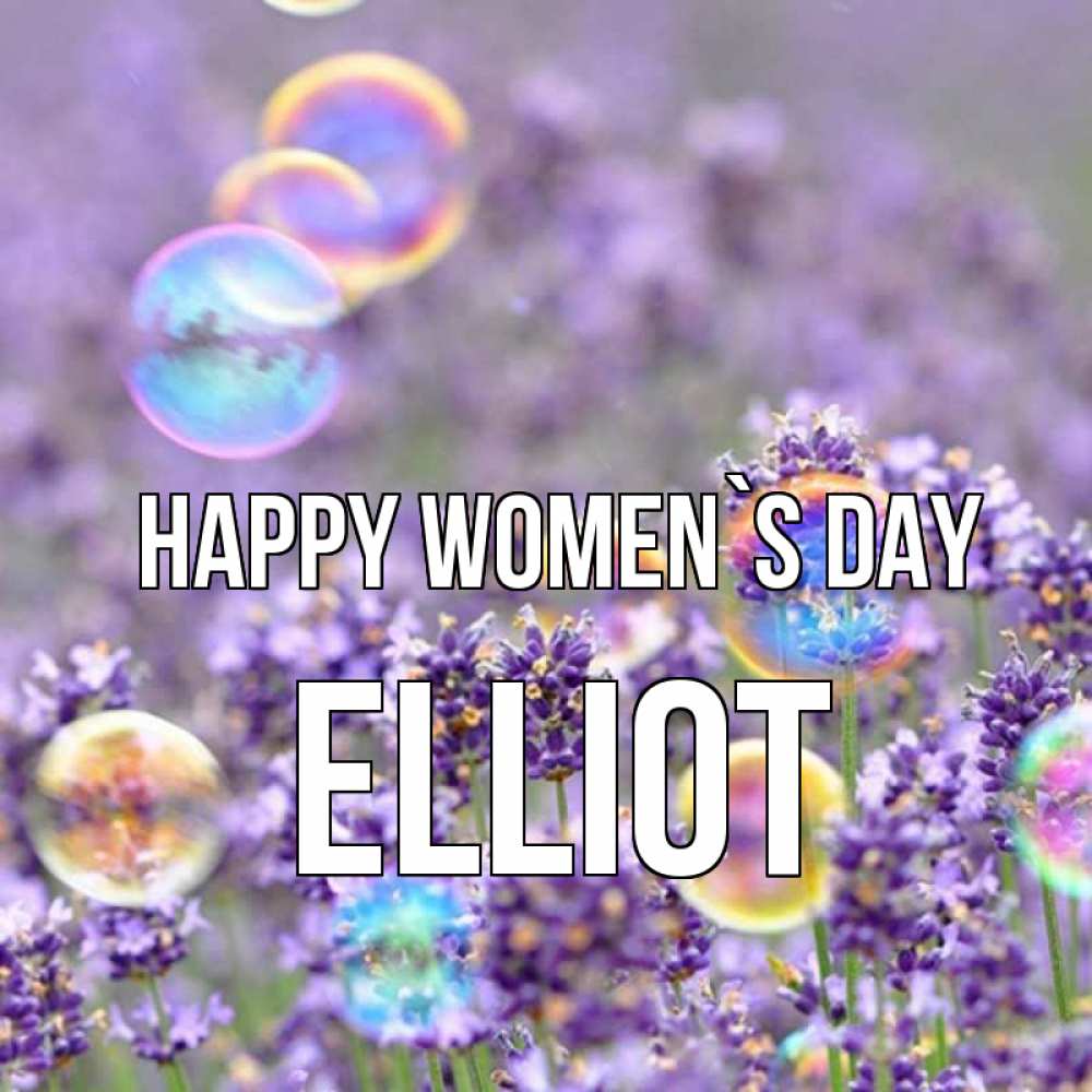 Greetings card с именем, Elliot happy women`s day цветы Greetings with text for free download 